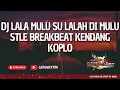 Download Lagu DJ LALA MULU SU LALAH DI MULU STYLE BREAKBEAT KENDANG KOPLO TERBARU 2025 • MANTUL ASOY • FREE FLM