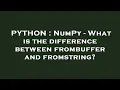 PYTHON NumPy - What is the difference between frombuffer and fromstring