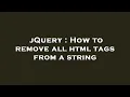 jQuery How to remove all html tags from a string