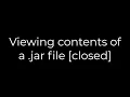 Java Viewing contents of a jar file closed 5solution