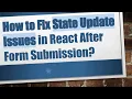 How to Fix State Update Issues in React After Form Submission