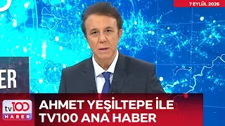 Ahmet Yeşiltepe ile tv100 Ana Haber l 07 Eylül 2026