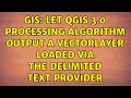 GIS Let QGIS 3 0 Processing algorithm output a VectorLayer loaded via the delimited text provider