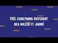 Bea Miller, Aminé - FEEL SOMETHING DIFFERENT (LETRA)