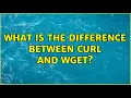 Unix Linux What is the difference between curl and wget 4 Solutions