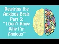 Anxious But You Don t Know Why Rewiring the Anxious Brain Part 3