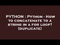 PYTHON Python - How to concatenate to a string in a for loop