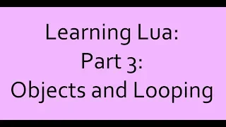 Learning Lua Part 3 Objects and Looping