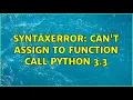 SyntaxError can t assign to function call Python 3 3 2 Solutions