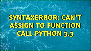 SyntaxError can t assign to function call Python 3 3 2 Solutions