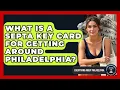 What Is A SEPTA Key Card For Getting Around Philadelphia - Everything About Philadelphia