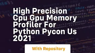high precision cpu gpu memory profiler for python pycon us 2021