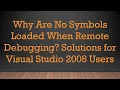 Why Are No Symbols Loaded When Remote Debugging Solutions for Visual Studio 2008 Users