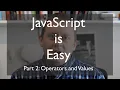 JavaScript is Easy Values and Operators