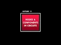 Lecture 11 Nodes and Components in Circuits