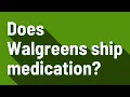 Does Walgreens ship medication