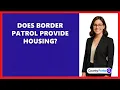 Does Border Patrol Provide Housing