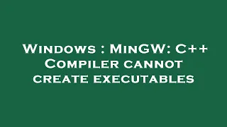 Windows MinGW C Compiler cannot create executables