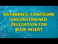 Databases Configure unconstrained delegation for BULK INSERT 2 Solutions