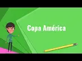 What is Copa America Explain Copa America Define Copa America Meaning of Copa America