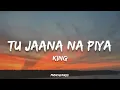 KING - Tu Jaana Na Piya (Lyrics) | New Life