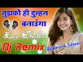 Download Lagu Tujhko Hi Dulhan banaunga Warna Kawara Mar Jaunga 💞 Dj Hindi Dholki Shadi Remix 💞 Dj Deepak Raj