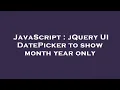 JavaScript jQuery UI DatePicker to show month year only