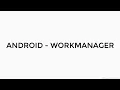ANDROID - WORKMANAGER TUTORIAL IN JAVA ONE TIME PERIODIC FOREGROUND WORK CONSTRAINTS