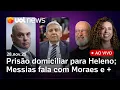 Lagu PGR autoriza domiciliar para Heleno; Messias conversa com Moraes; Gleisi se reúne com Motta e mais