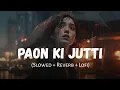 Download Lagu Paon Ki Jutti (Slowed + Reverb) | Jyoti Nooran, Jaani | SSR Lofi
