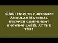 CSS How to customize Angular Material stepper component showing label at the top