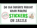 Are the Borders Important when Making Stickers on Zazzle