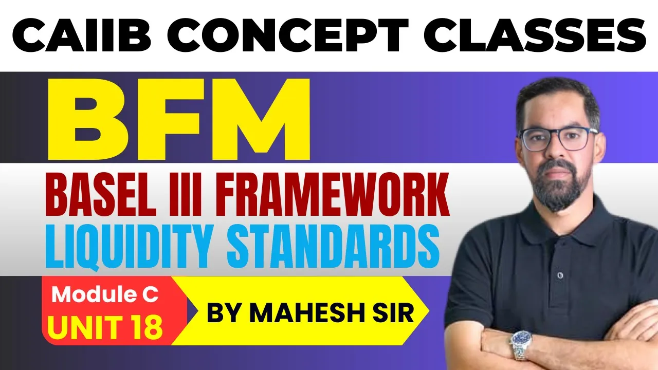 BASEL 3 FRAMEWORK ON LIQUIDITY STNADARDS | CAIIB BFM MODULE B UNIT 18 | BFM Concept Classes