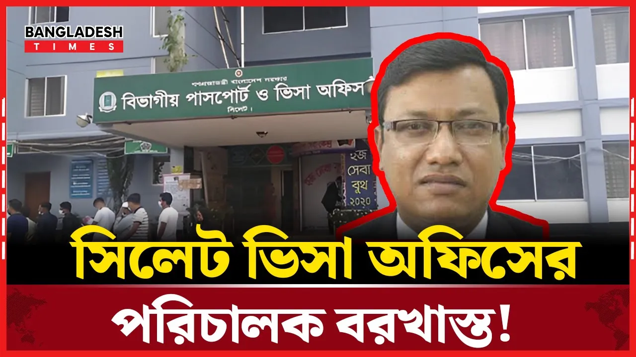 হঠাৎ বরখাস্ত সিলেট পাসপোর্ট অফিসের পরিচালক, নেপথ্যে কি?