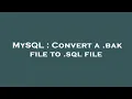 MySQL Convert a bak file to sql file