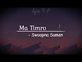 Download Lagu Ma Timro(Aakasaima naulakhe Tara) - Swoopna Suman (Lyric) Lyric N P