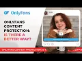 ONLYFANS CONTENT PROTECTION is there a better way