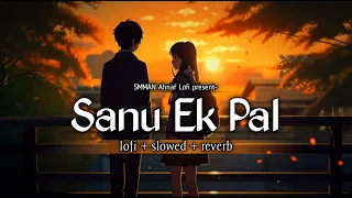 sanu ek pal chain na aave slowed reverb smman ahnaf lofi lofi slowedreverb bollywoodlofi