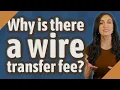 Why is there a wire transfer fee