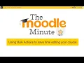 The Moodle Minute - Episode 6 Using Bulk Actions to save time editing your course