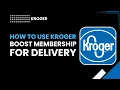 How to Use Kroger Boost Membership for Delivery