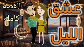 القصه كامله عشق الليل حكايات واقعيه 