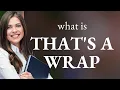 That s a Wrap - Unveiling the Meaning Behind the Phrase