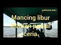 Download Lagu mancing libur lebaran pantai ceria@pancingbiru #sungaimahakam #muarabadak