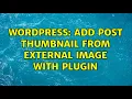 Wordpress Add post thumbnail from external image with plugin 2 Solutions