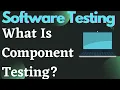 What is Component Testing Who Performs It Software Testing s for Beginners techagent2 0