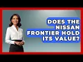Does The Nissan Frontier Hold Its Value - Big Truck Lovers
