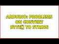 Arduino Problems on convert byte to String 2 Solutions