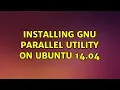 Ubuntu Installing gnu parallel utility on ubuntu 14 04 2 Solutions