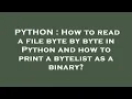 PYTHON How to read a file byte by byte in Python and how to print a bytelist as a binary